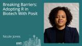 Nicole Jones - Breaking Barriers: Adopting R in Biotech with Posit