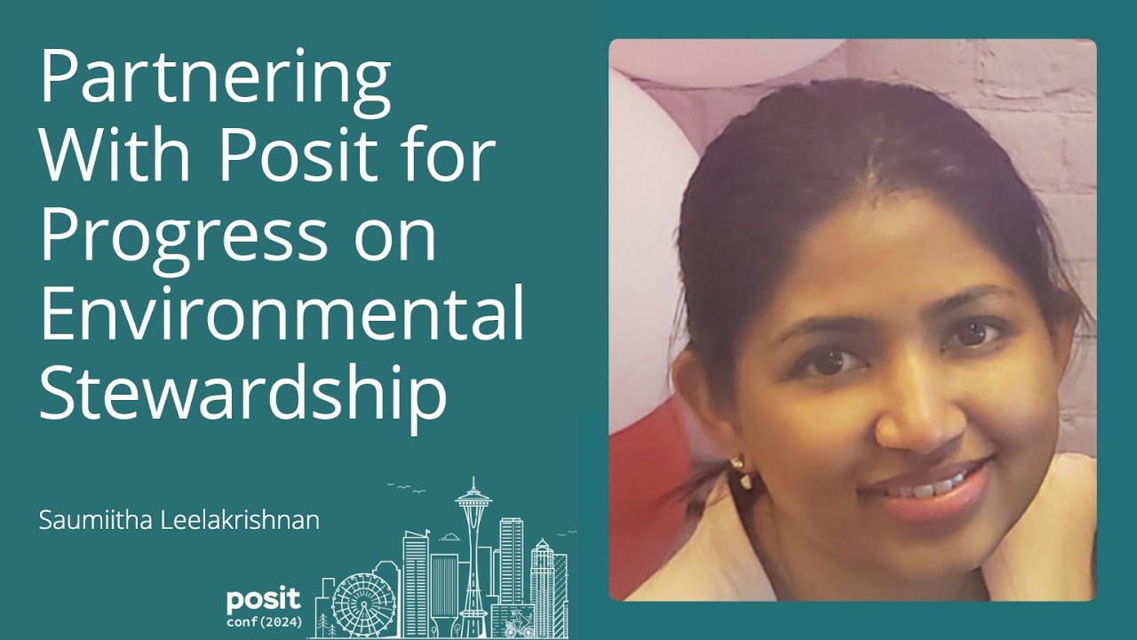 Saumiitha Leelakrishnan - Partnering with Posit for progress on Environmental Stewardship
