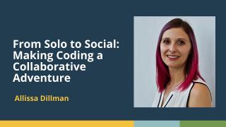 From Solo to Social: Making Coding a Collaborative Adventure (Allissa Dillman, BioData Sage)